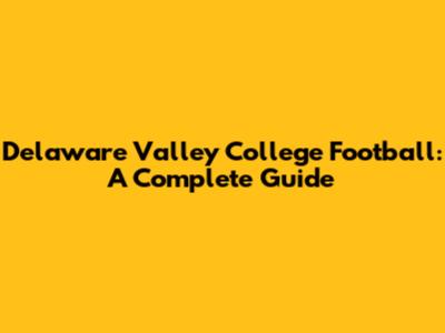 Delaware Valley College Football: A Complete Guide