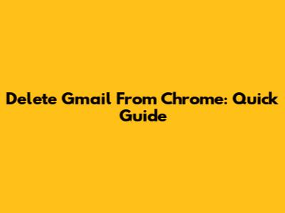 Delete Gmail From Chrome: Quick Guide