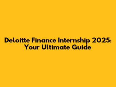 Deloitte Finance Internship 2025: Your Ultimate Guide