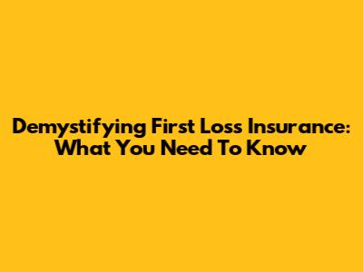 Demystifying First Loss Insurance: What You Need To Know