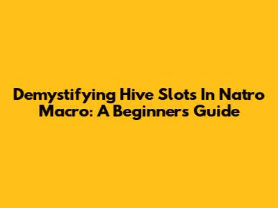 Demystifying Hive Slots In Natro Macro: A Beginner's Guide