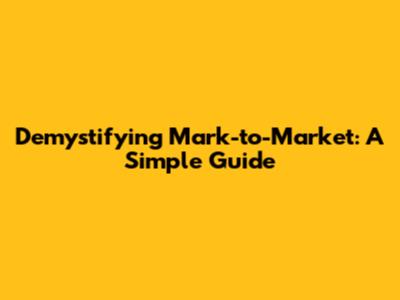 Demystifying Mark-to-Market: A Simple Guide