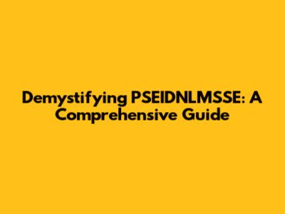 Demystifying PSEIDNLMSSE: A Comprehensive Guide