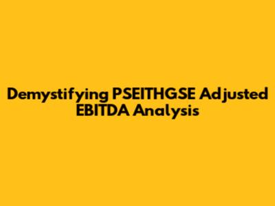 Demystifying PSEITHGSE Adjusted EBITDA Analysis