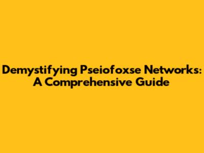 Demystifying Pseiofoxse Networks: A Comprehensive Guide