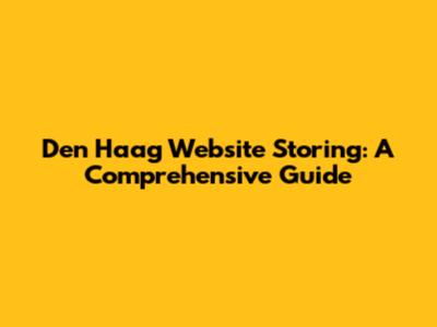 Den Haag Website Storing: A Comprehensive Guide