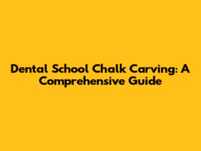 Dental School Chalk Carving: A Comprehensive Guide