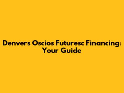 Denver's Oscios Futuresc Financing: Your Guide