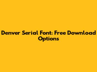 Denver Serial Font: Free Download Options