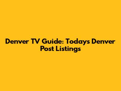 Denver TV Guide: Today's Denver Post Listings