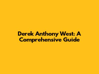 Derek Anthony West: A Comprehensive Guide