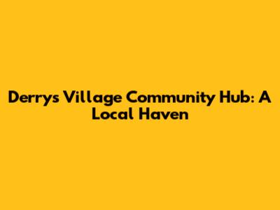 Derry's Village Community Hub: A Local Haven