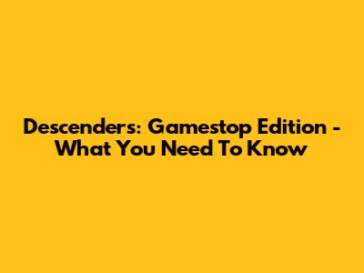 Descenders: Gamestop Edition - What You Need To Know