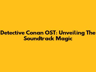 Detective Conan OST: Unveiling The Soundtrack Magic