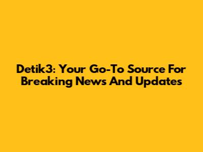 Detik3: Your Go-To Source For Breaking News And Updates