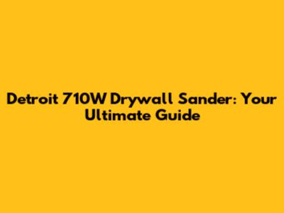 Detroit 710W Drywall Sander: Your Ultimate Guide