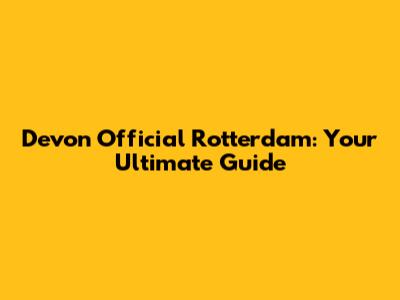 Devon Official Rotterdam: Your Ultimate Guide