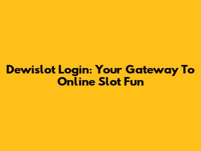 Dewislot Login: Your Gateway To Online Slot Fun