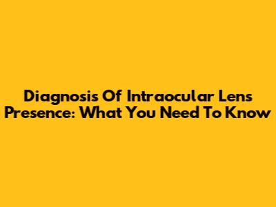 Diagnosis Of Intraocular Lens Presence: What You Need To Know