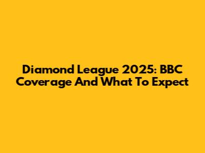 Diamond League 2025: BBC Coverage And What To Expect