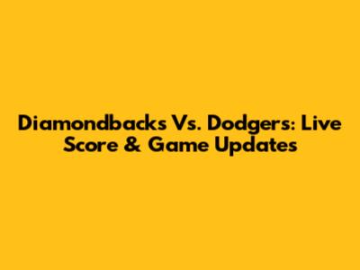 Diamondbacks Vs. Dodgers: Live Score & Game Updates