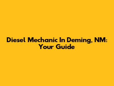 Diesel Mechanic In Deming, NM: Your Guide