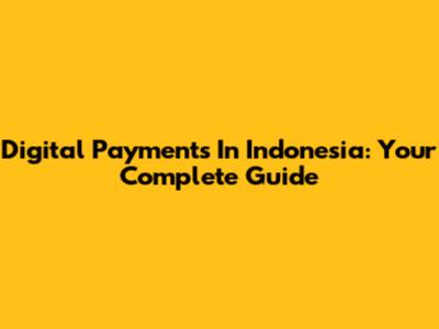 Digital Payments In Indonesia: Your Complete Guide