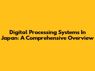 Digital Processing Systems In Japan: A Comprehensive Overview