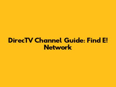 DirecTV Channel Guide: Find E! Network