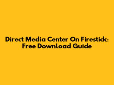 Direct Media Center On Firestick: Free Download Guide