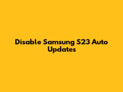 Disable Samsung S23 Auto Updates