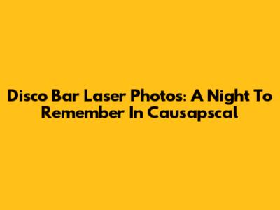Disco Bar Laser Photos: A Night To Remember In Causapscal