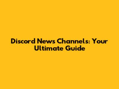 Discord News Channels: Your Ultimate Guide
