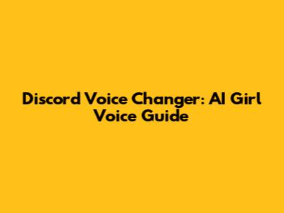 Discord Voice Changer: AI Girl Voice Guide
