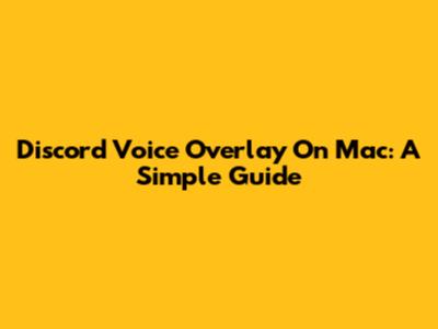 Discord Voice Overlay On Mac: A Simple Guide