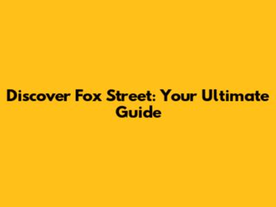 Discover Fox Street: Your Ultimate Guide