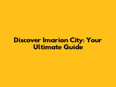Discover Imarion City: Your Ultimate Guide