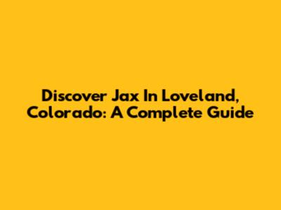 Discover Jax In Loveland, Colorado: A Complete Guide