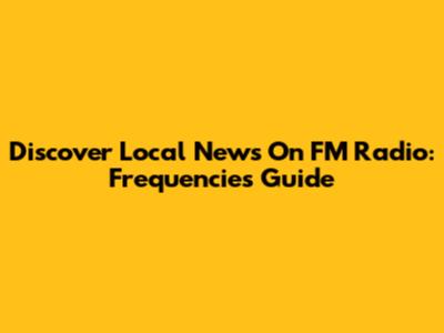 Discover Local News On FM Radio: Frequencies Guide