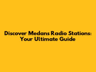 Discover Medan's Radio Stations: Your Ultimate Guide