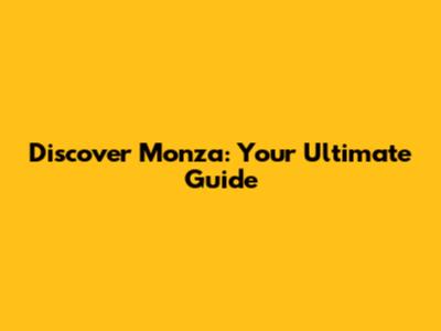 Discover Monza: Your Ultimate Guide