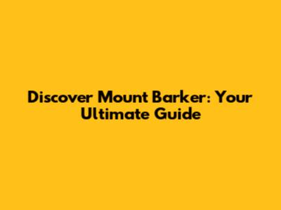 Discover Mount Barker: Your Ultimate Guide