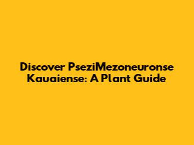 Discover PseziMezoneuronse Kauaiense: A Plant Guide
