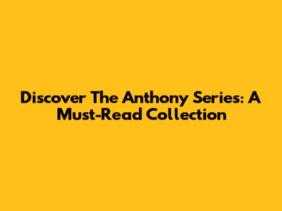 Discover The Anthony Series: A Must-Read Collection