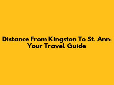 Distance From Kingston To St. Ann: Your Travel Guide
