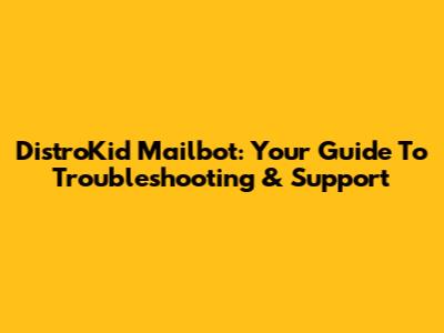 DistroKid Mailbot: Your Guide To Troubleshooting & Support