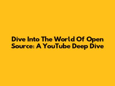 Dive Into The World Of Open Source: A YouTube Deep Dive