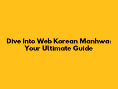 Dive Into Web Korean Manhwa: Your Ultimate Guide