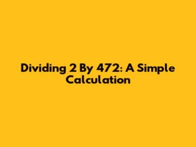 Dividing 2 By 472: A Simple Calculation