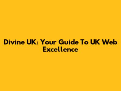 Divine UK: Your Guide To UK Web Excellence